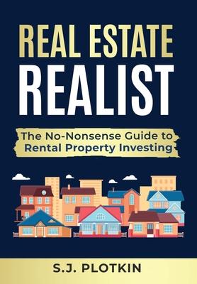 Real Estate Realist: The No-Nonsense Guide to Rental Properties