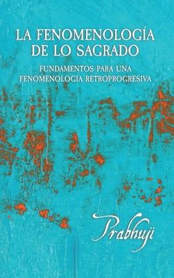 La fenomenologia de lo sagrado: Fundamentos para una Fenomenologia Retroprogresiva