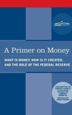 A Primer on Money: What is Money, How Is It Created, and the Role of the Federal Reserve