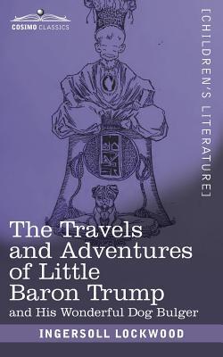 The Travels and Adventures of Little Baron Trump: and His Wonderful Dog Bulger