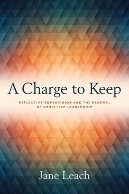 A Charge to Keep: Reflective Supervision and the Renewal of Christian Leadership