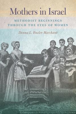 Mothers in Israel: Methodist Beginnings Through the Eyes of Women