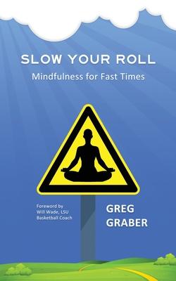 Slow Your Roll: Mindfulness for Fast Times