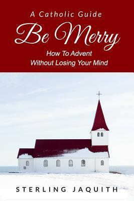 Be Merry: How To Advent Without Losing Your Mind