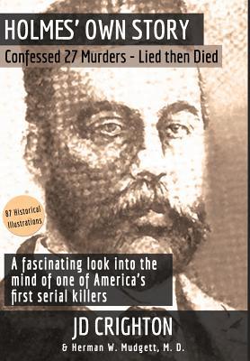 Holmes' Own Story: Confessed 27 Murders - Lied Then Died (87 Historical Illustrations)