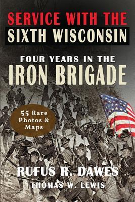 Service With The Sixth Wisconsin (Illustrated): Four Years in the Iron Brigade