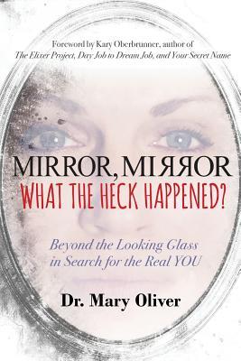 Mirror, Mirror, What the Heck Happened?: Beyond the Looking Glass in Search for the Real YOU