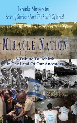 Miracle Nation: Seventy Stories About The Spirit Of Israel: A Tribute To Rebirth In The Land Of Our Ancestors