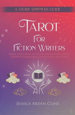 Tarot for Fiction Writers: Using the Cards to Supercharge Story Ideas, Deepen Characters, & Illuminate Plotlines