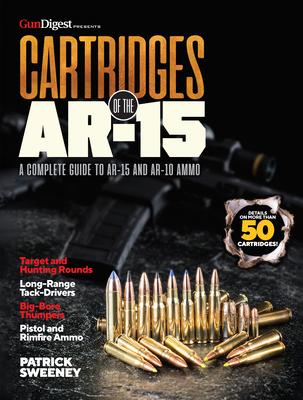 Cartridges of the Ar-15: A Complete Reference Guide to AR -15 and Ar-10 Ammo