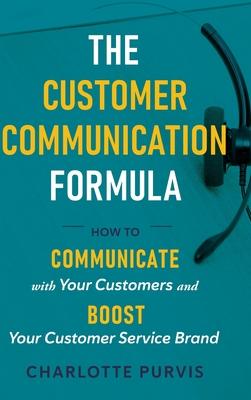 The Customer Communication Formula: How to communicate with your customers and boost your customer service brand