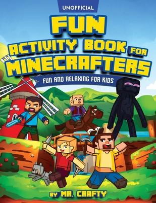 Fun Activity Book for Minecrafters: An Unofficial Minecraft Book Coloring, Puzzles, Dot to Dot, Word Search, Mazes and More: Fun And Relaxing For Kids