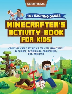 Minecraft Activity Book: 50+ Exciting Games: Minecrafter's Activity Book for Kids: Family-Friendly Activities for Exploring Topics in Science,