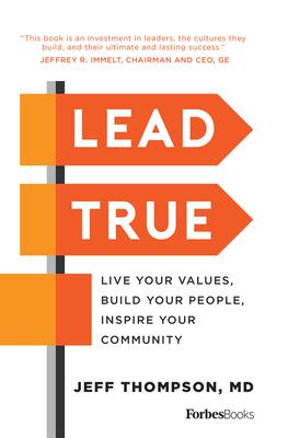 Lead True: Live Your Values, Build Your People, Inspire Your Community