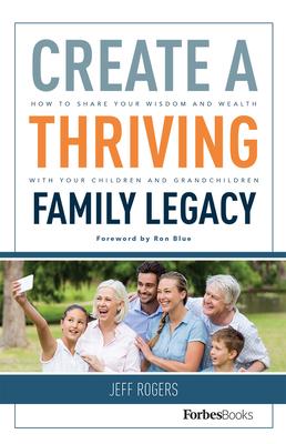 Create a Thriving Family Legacy: How to Share Your Wisdom and Wealth with Your Children and Grandchildren