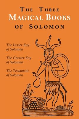 The Three Magical Books of Solomon: The Greater and Lesser Keys & The Testament of Solomon