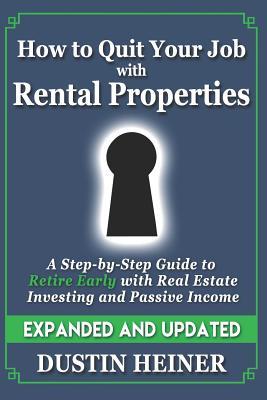 How to Quit Your Job with Rental Properties: Expanded and Updated, A Step-by-Step Guide to Retire Early with Real Estate Investing and Passive Income