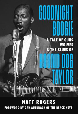 Goodnight Boogie: A Tale of Guns, Wolves & the Blues of Hound Dog Taylor
