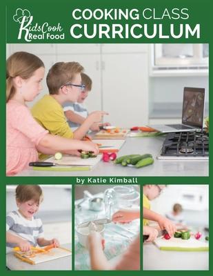 Kids Cook Real Food: Cooking Class Curriculum