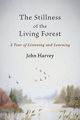 The Stillness of the Living Forest: A Year of Listening and Learning