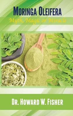 Moringa Oleifera: Myth, Magic or Miracle