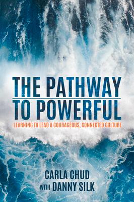 The Pathway to Powerful: Learning to Lead a Courageous, Connected Culture