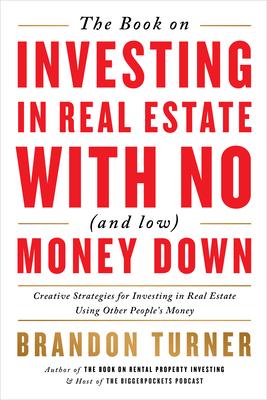 The Book on Investing in Real Estate with No (and Low) Money Down: Creative Strategies for Investing in Real Estate Using Other People's Money