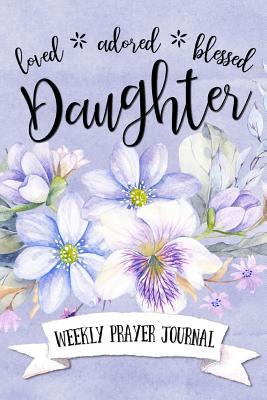 Loved Adored Blessed Daughter Weekly Prayer Journal