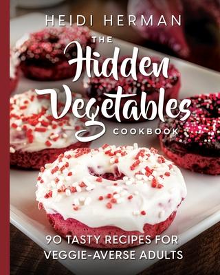 The Hidden Vegetables Cookbook: 90 Tasty Recipes for Veggie-Averse Adults Subscription