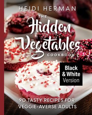 The Hidden Vegetables Cookbook: 90 Tasty Recipes for Veggie-Averse Adults B&W Version Subscription