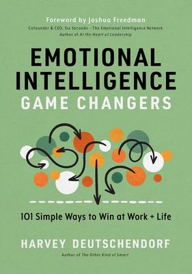 Emotional Intelligence Game Changers: 101 Simple Ways to Win at Work and Life