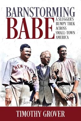 Barnstorming Babe: A Slugger's Bumpy Trek Across Small-Town America