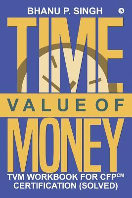 Time Value of Money: TVM Workbook for CFPCM Certification (Solved)