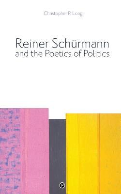 Reiner Schrmann and the Poetics of Politics