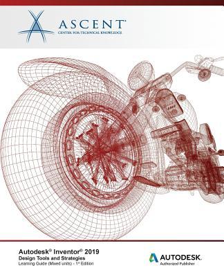 Autodesk Inventor 2019: Design Tools and Strategies (Mixed Units): Autodesk Authorized Publisher Subscription