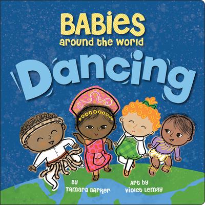 Babies Around the World: Dancing: A Fun and Adorable Book about Diversity That Takes Tots on a Multicultural Trip to Dance Around the World