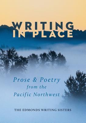 Writing In Place: Prose & Poetry from the Pacific Northwest