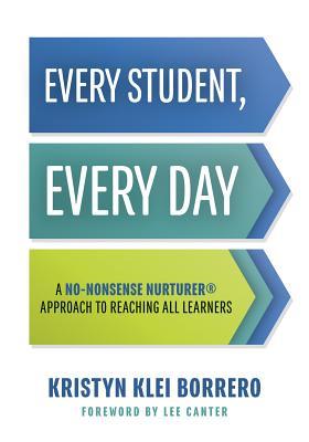 Every Student, Every Day: A No-Nonsense Nurturer(r) Approach to Reaching All Learners (No-Nonsense Behavior Management Strategies for the Classr