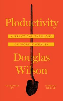 Ploductivity: A Practical Theology of Work and Wealth