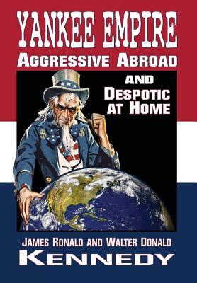 Yankee Empire: Aggressive Abroad and Despotic At Home