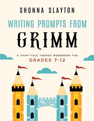 Writing Prompts From Grimm: A Fairy-Tale Themed Workbook for Grades 7 - 12