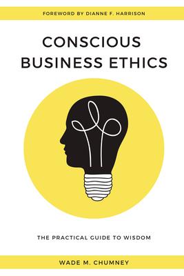 Conscious Business Ethics: The Practical Guide to Wisdom