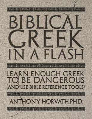 Biblical Greek in a Flash: Learn Enough Greek to Be Dangerous And Use Bible Reference Tools