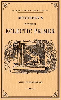 McGuffey's Pictorial Eclectic Primer: A Facsimile of the 1867 Edition with 172 Engravings