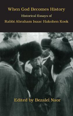 When God Becomes History: Historical Essays of Rabbi Abraham Isaac Hakohen Kook