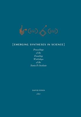 Emerging Syntheses in Science: Proceedings from the Founding Workshops of the Santa Fe Institute