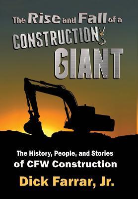 The Rise and Fall of a Construction Giant: The History, People, and Stories of CFW Construction