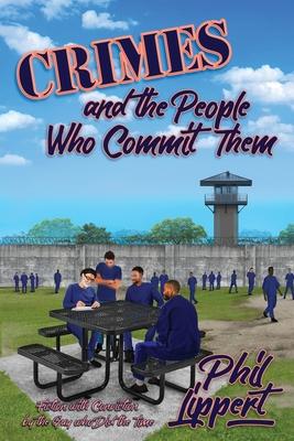 Crimes and the People Who Commit Them: Fiction with Conviction by the Guy Who Did the Time