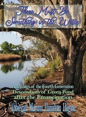 There Must Be Something in the Water: Anthology of the Fourth Generation: Descendants of Green Pond after the Emancipation