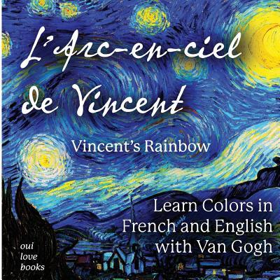 L'Arc-en-ciel de Vincent / Vincent's Rainbow: Learn Colors in French and English with Van Gogh